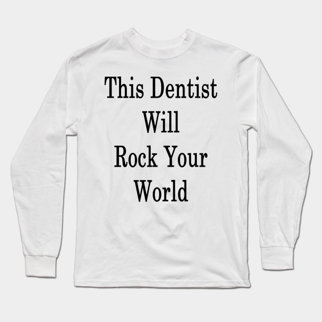 This Dentist Will Rock Your World Long Sleeve T-Shirt by supernova23